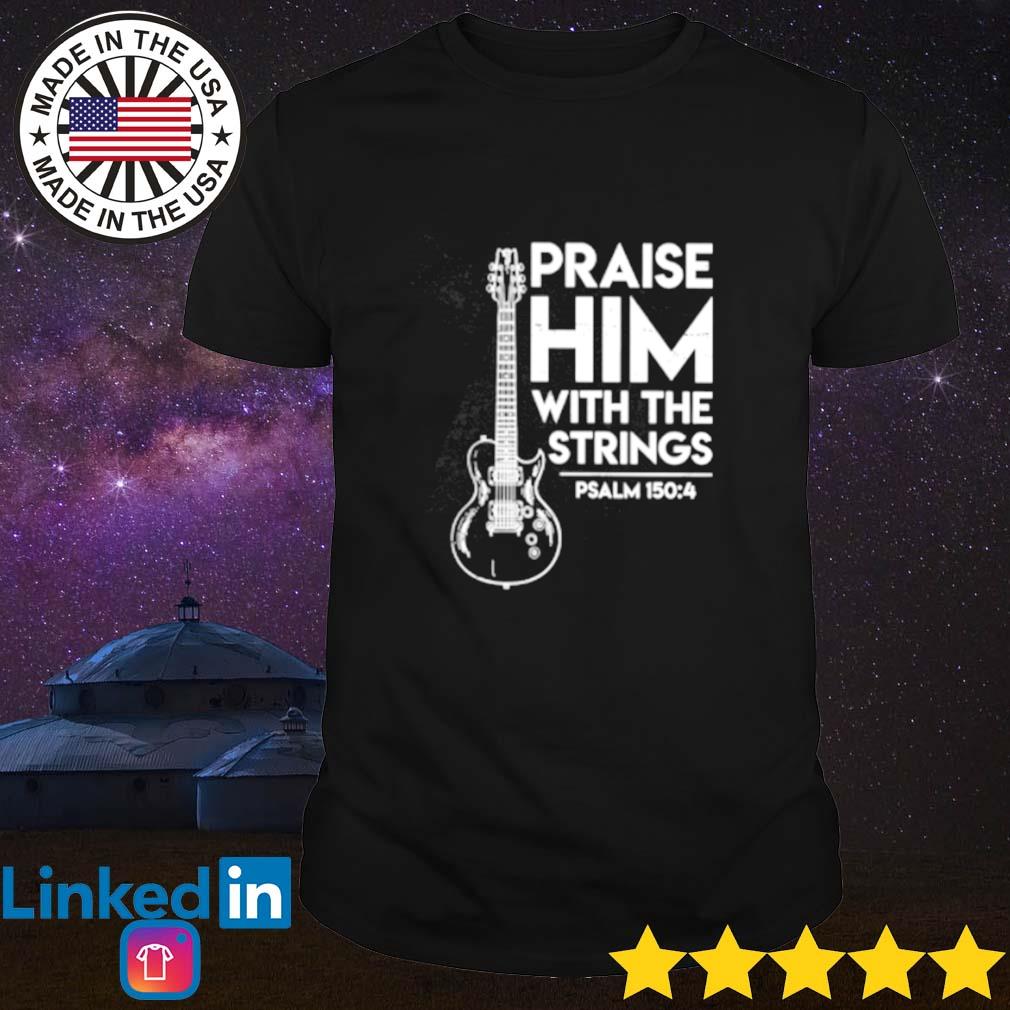 Guitar praise him with the strings shirt