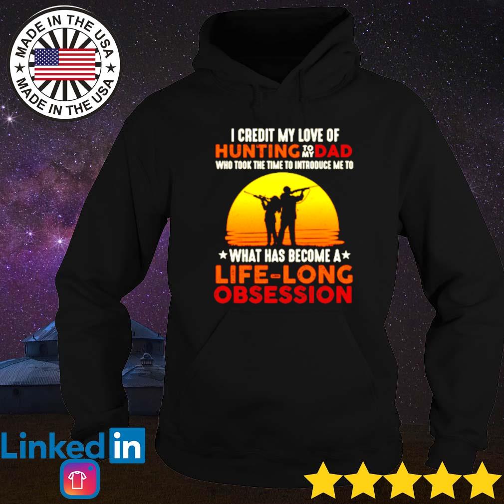 Hunting to my dad what has become a life-long obsession s Hoodie