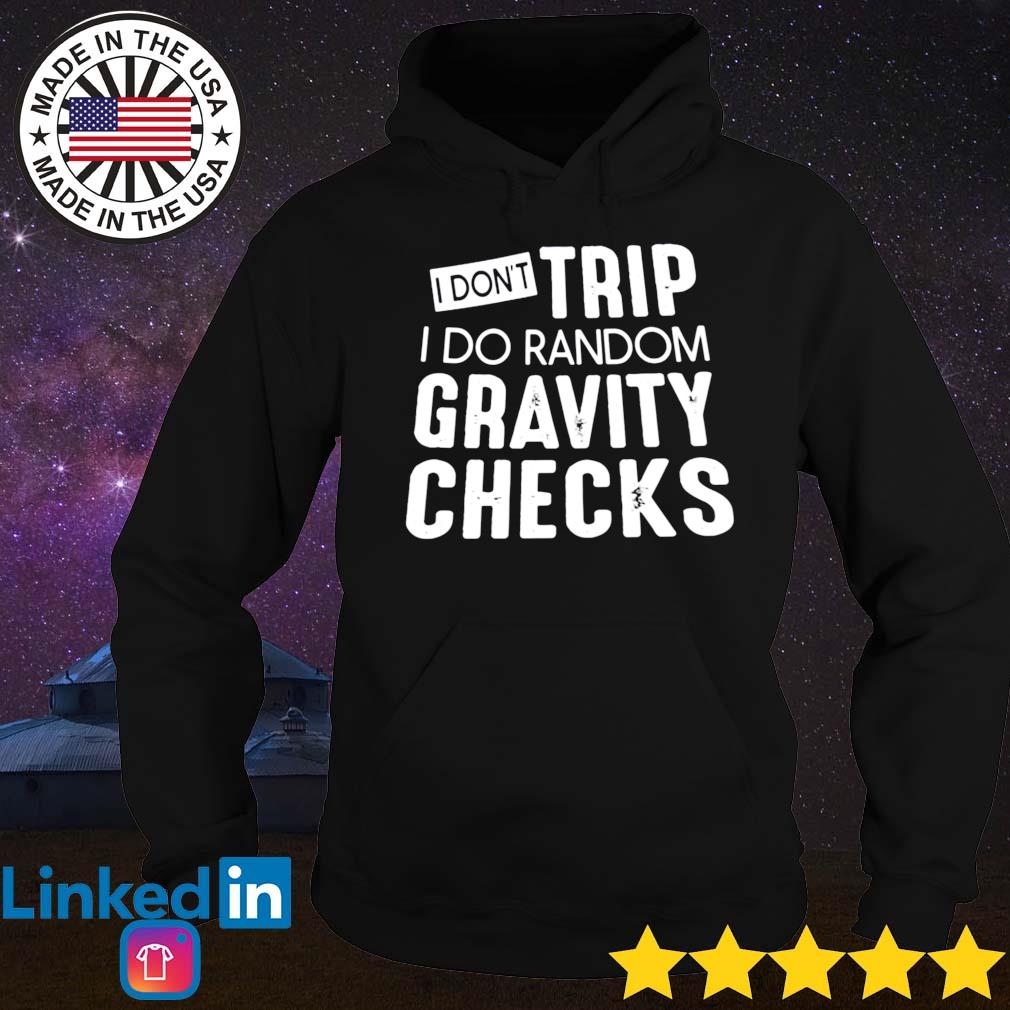 I don't trip I do random gravity checks s Hoodie