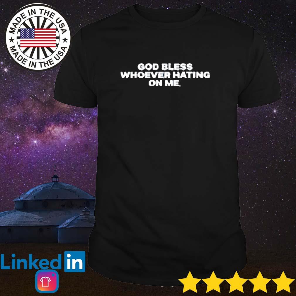 Awesome God bless whoever hating on me shirt