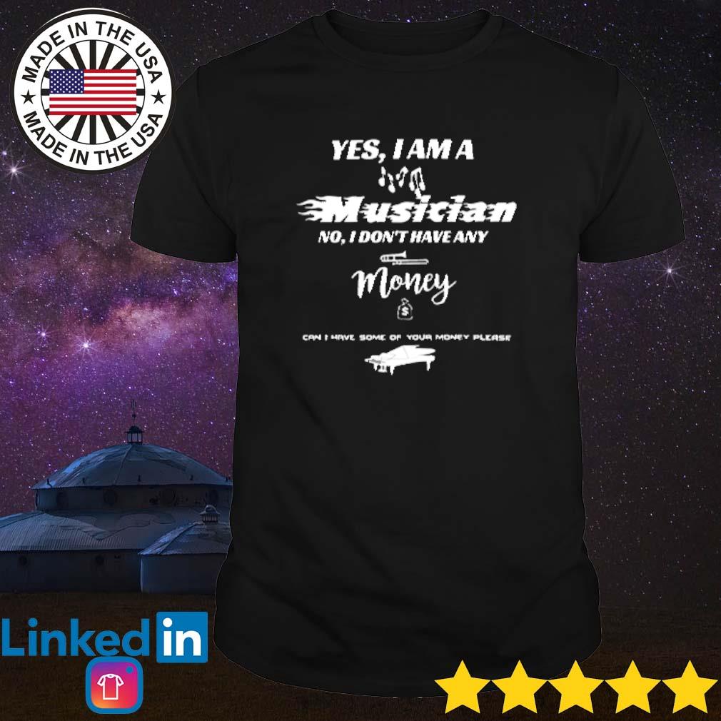 Awesome Yes I am a musician no I don't have any money shirt