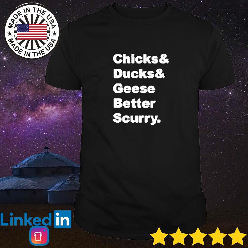 Original Chicks and ducks and geese better scurry shirt