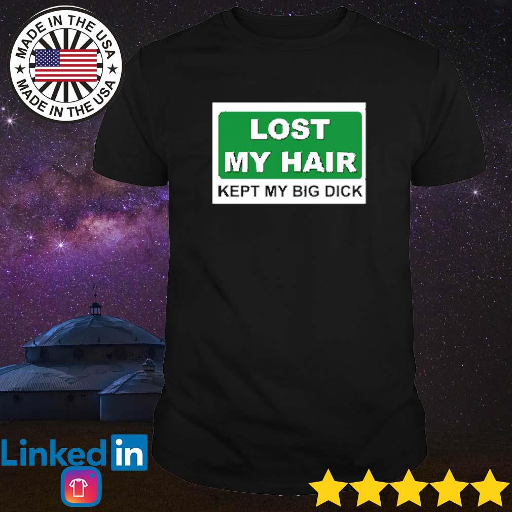 Premium Lost my hair kept my big dick shirt