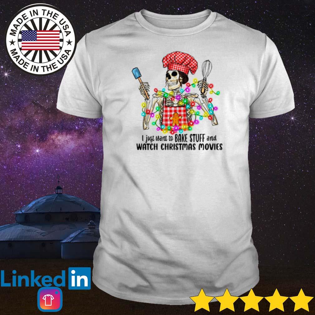Funny Skeleton I just want to bake stuff and watch Christmas movies shirt