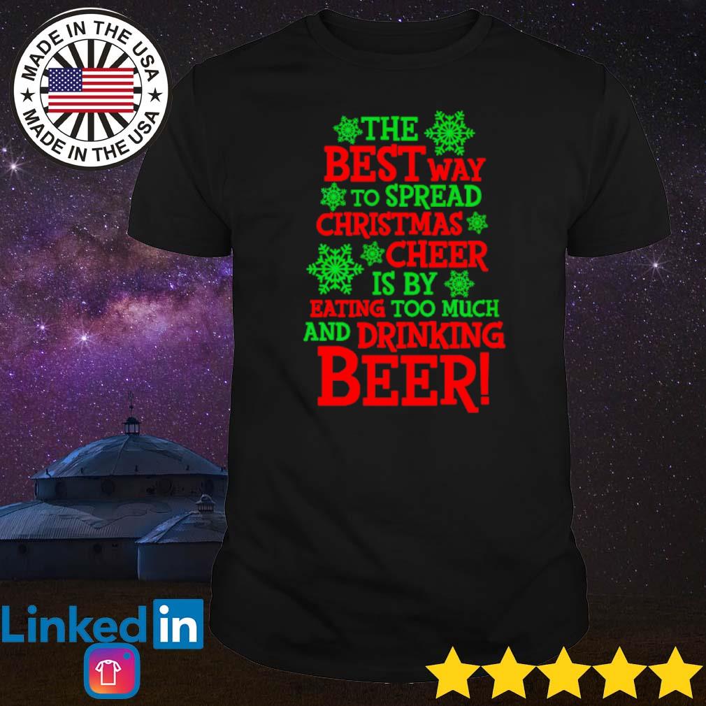 Nice The best way to spread Christmas cheer is by eating too much and drinking beer shirt