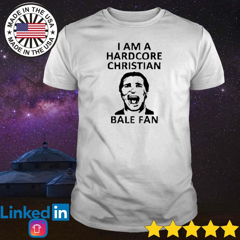 Original I am a hardcore Christian Bale fan shirt