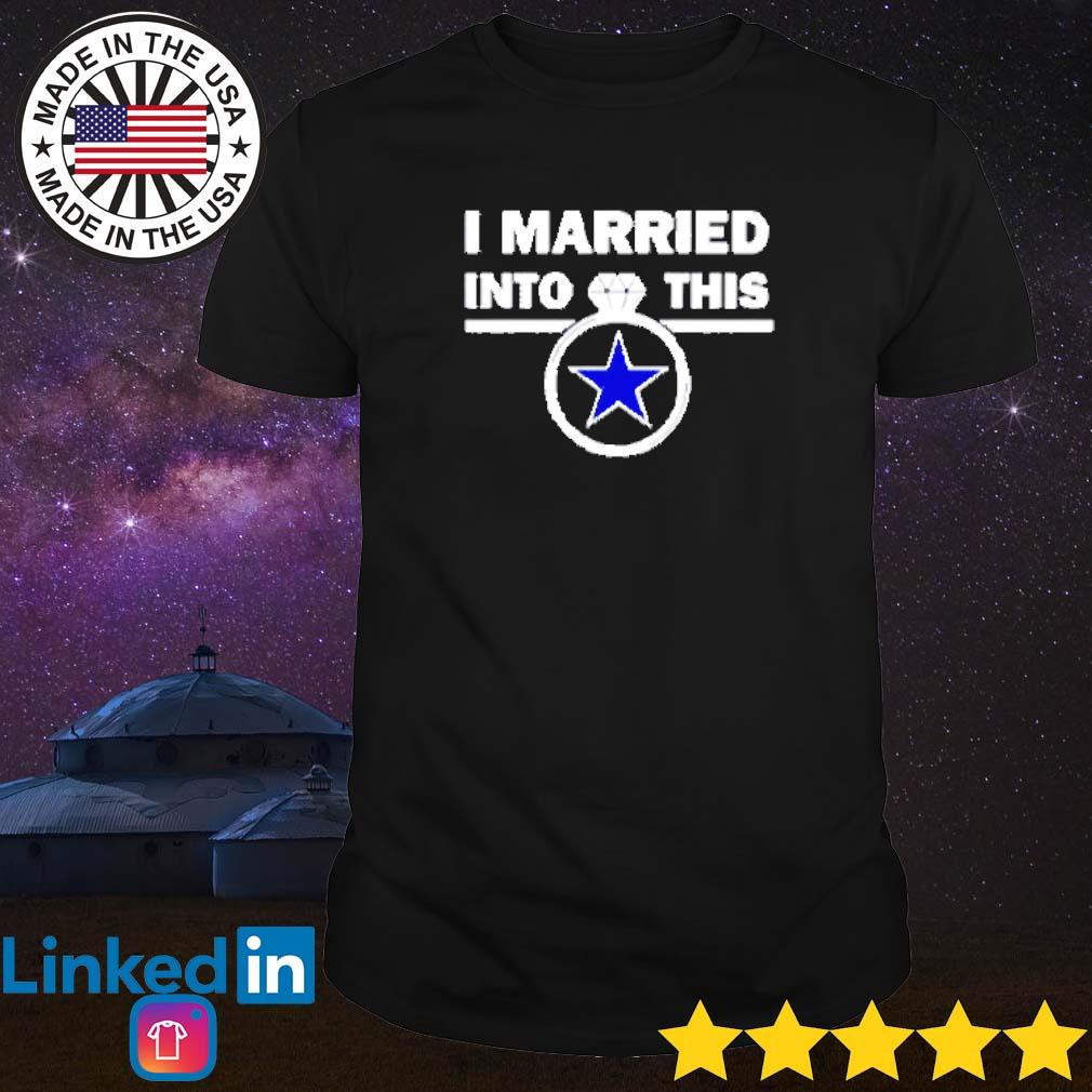Top I married into this Dallas Cowboys shirt