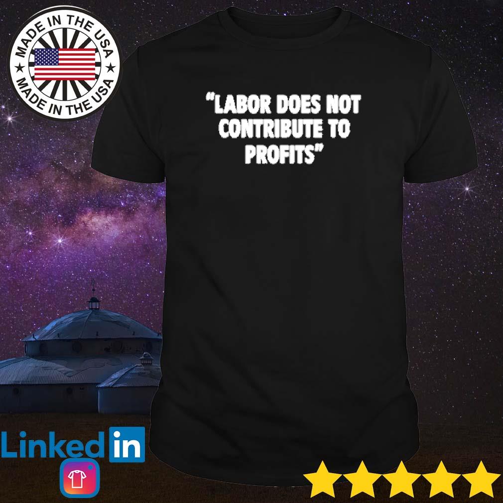 Top Labor does not contribute to profits shirt