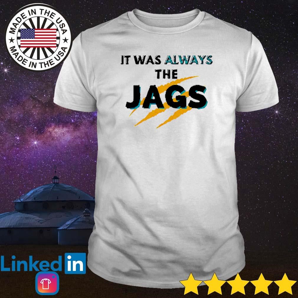 It's Was Always The Jags Jacksonville Jaguars Shirt, hoodie, sweater, long  sleeve and tank top