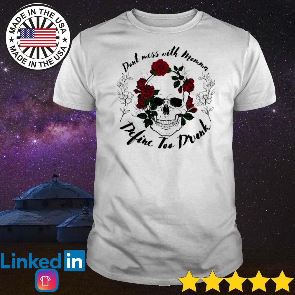 Awesome Roses skull mess with momma define too drunk shirt