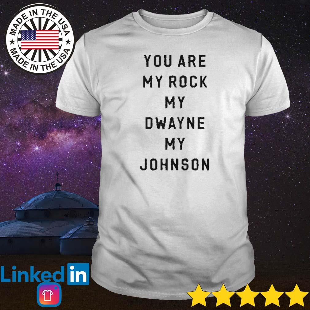 Awesome You are my rock my Dwayne my Johnson shirt