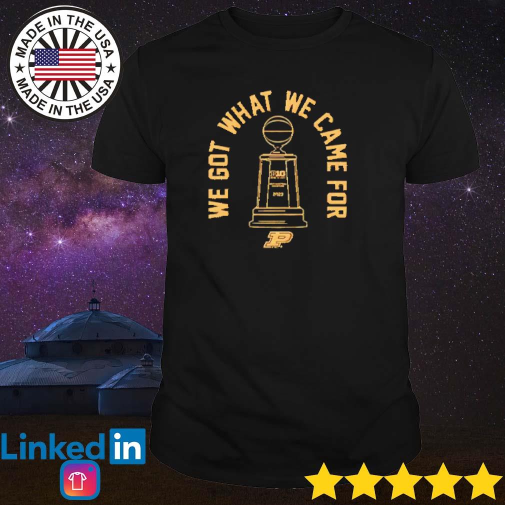 Best Purdue we got what we came for shirt