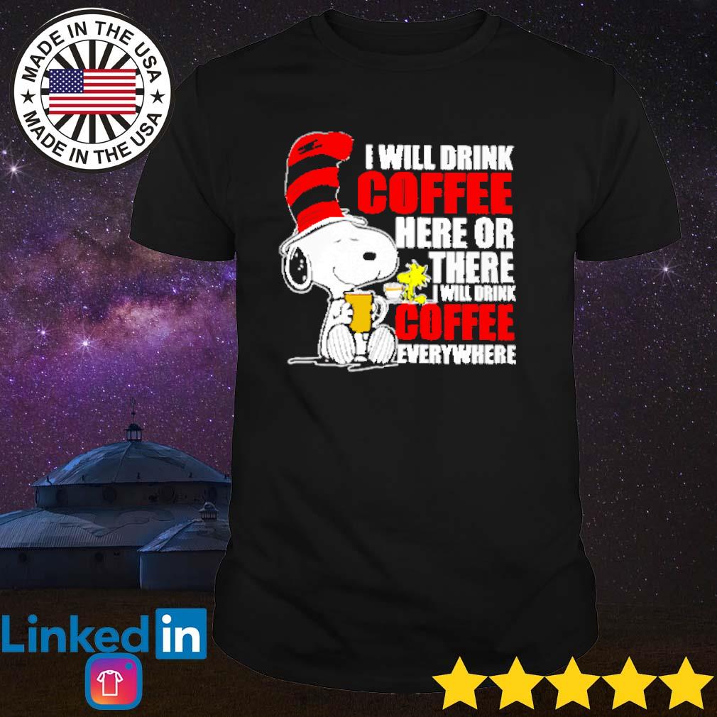 Best Snoopy I will drink coffee here or there I will drink coffee everywhere shirt