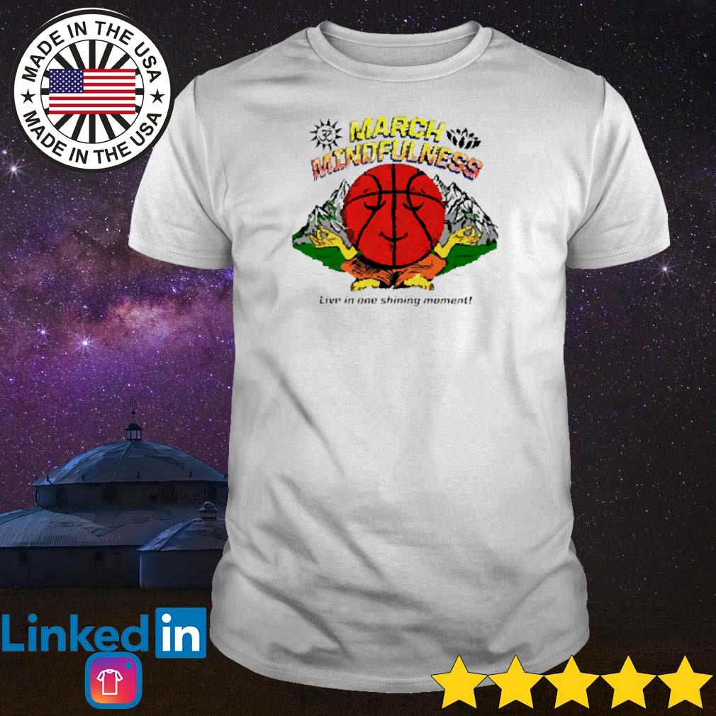 Official March Mindfulness live in one shining moment shirt