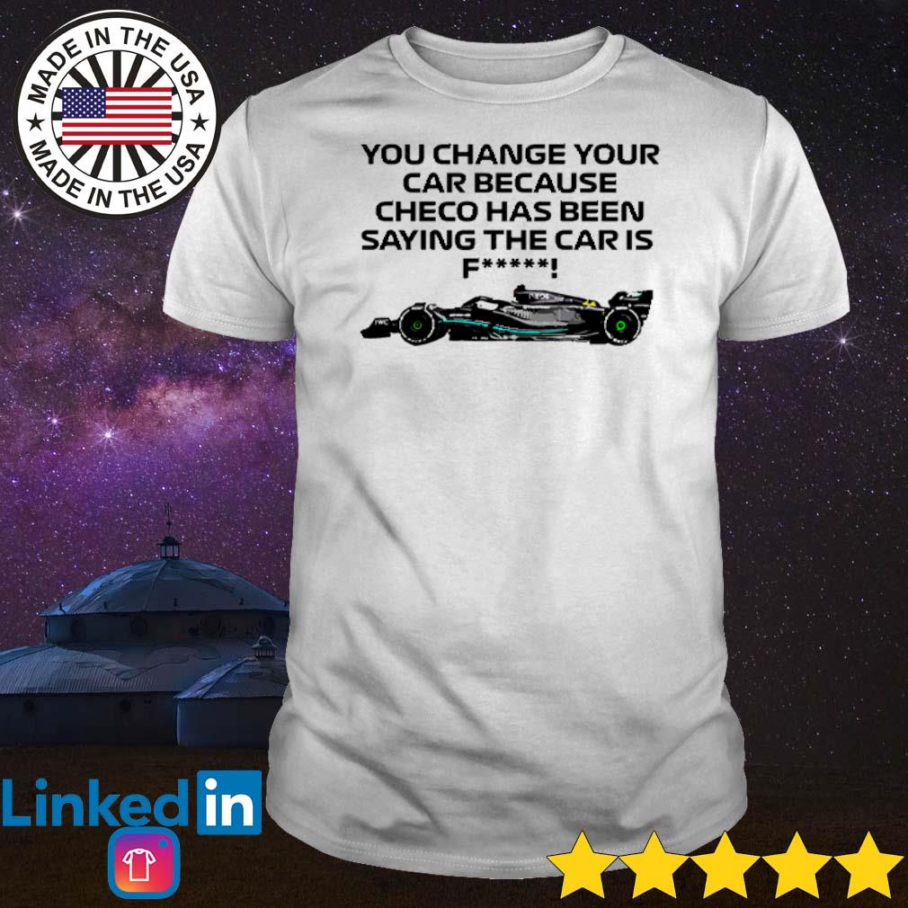 Premium You change your car because Checo has been saying the car is fuck Formula 1 shirt