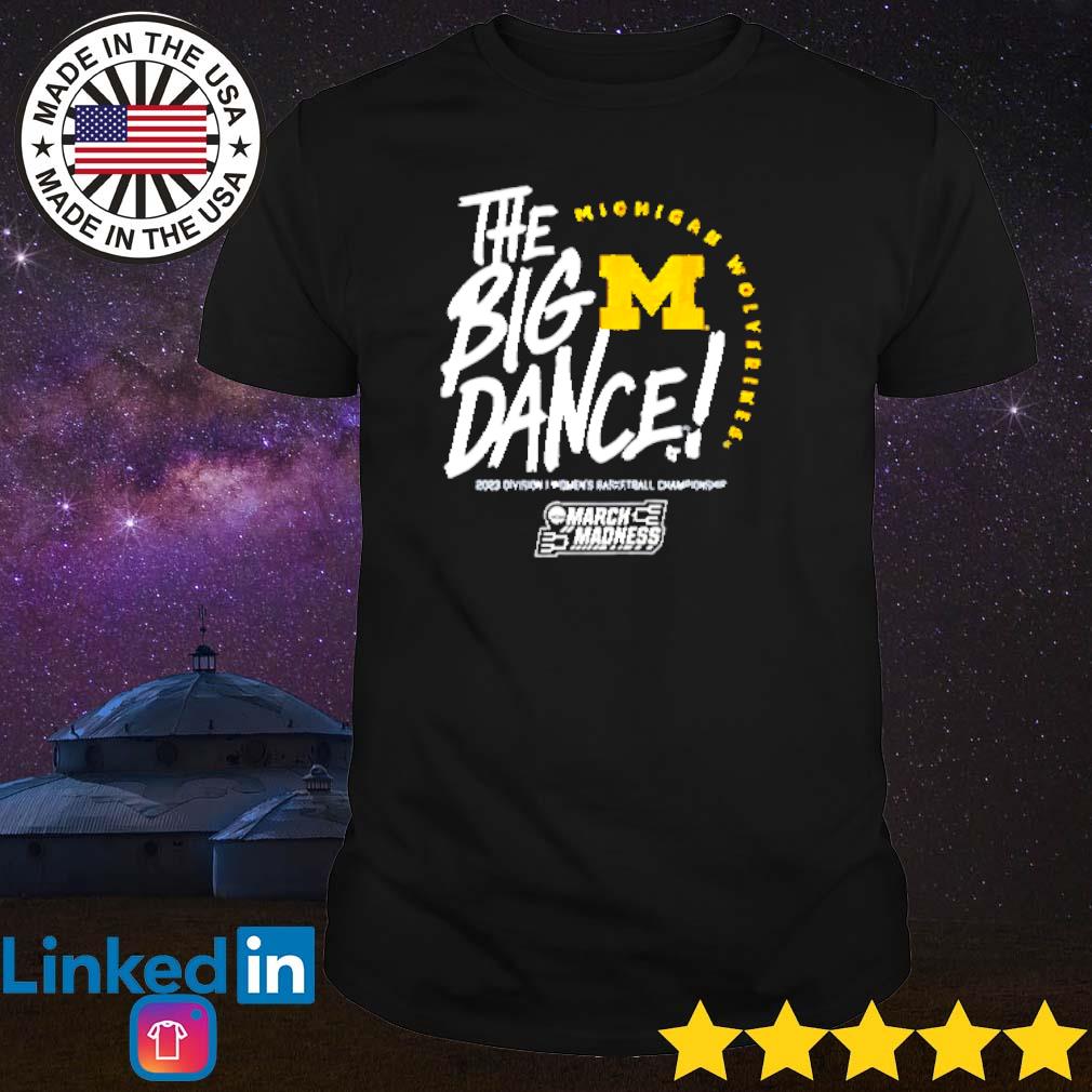 Top The big dance march madness 2023 Michigan women’s basketball shirt