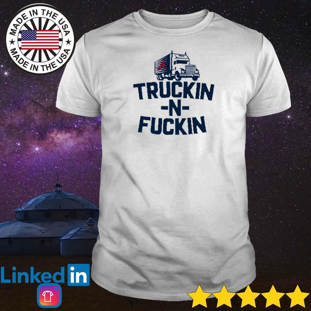 Best Truckin n fuckin Atlanta Braves shirt