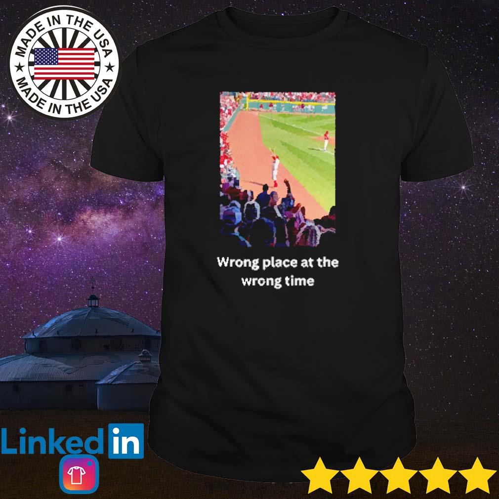 Best Wrong place at the wrong time shirt