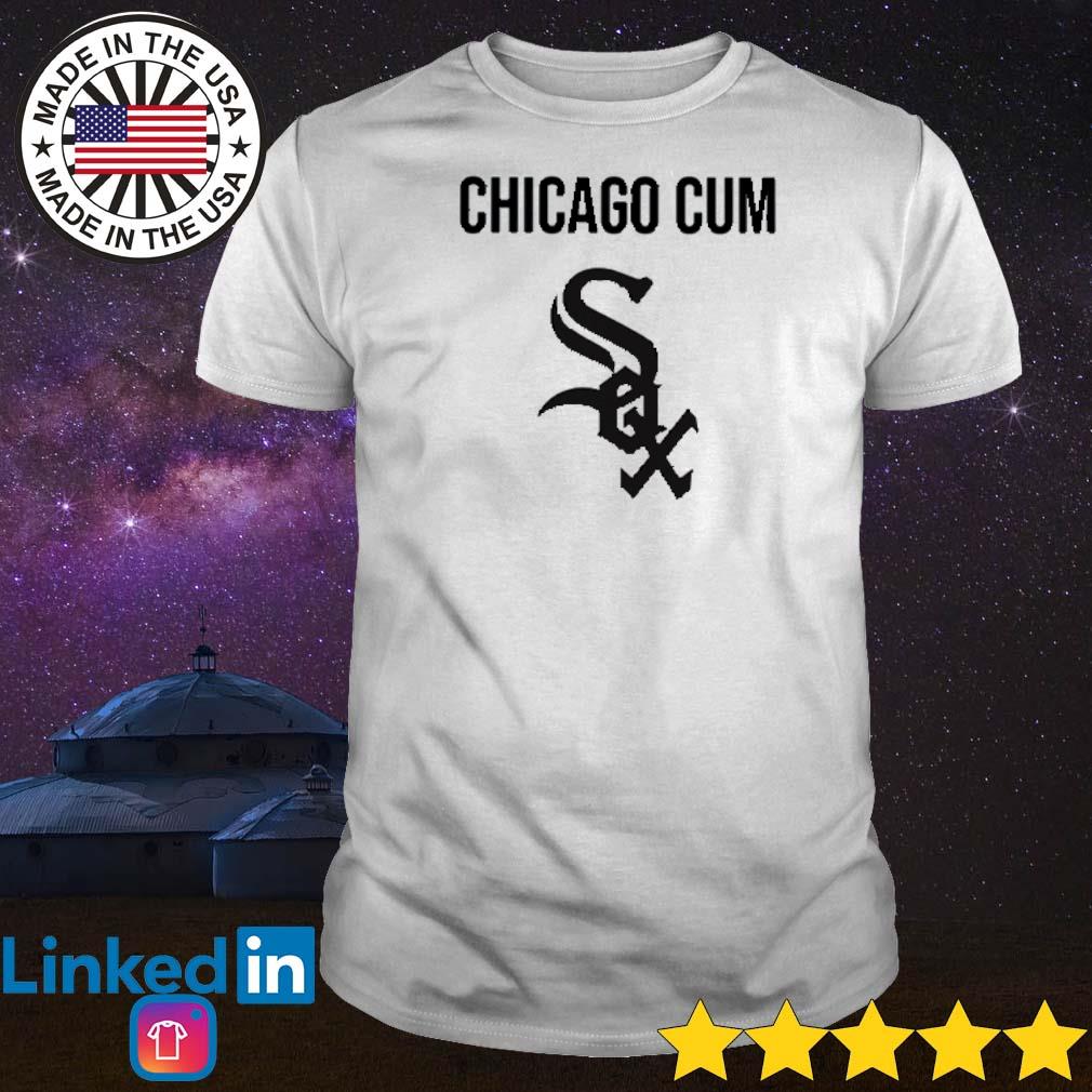 Chicago Cum Chicago White Sox Shirt - Shibtee Clothing