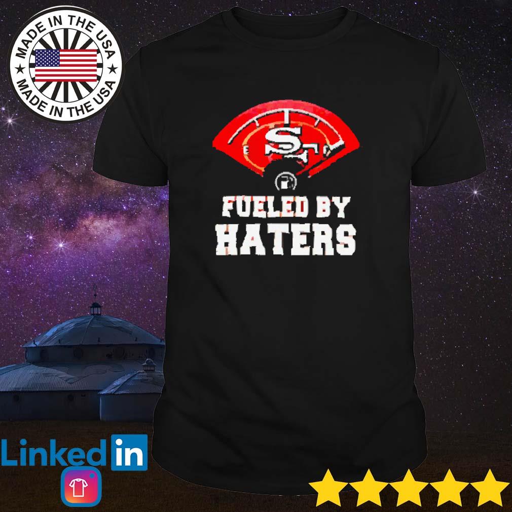 Fueled By Haters Maximum Fuel San Francisco 49ers Shirts