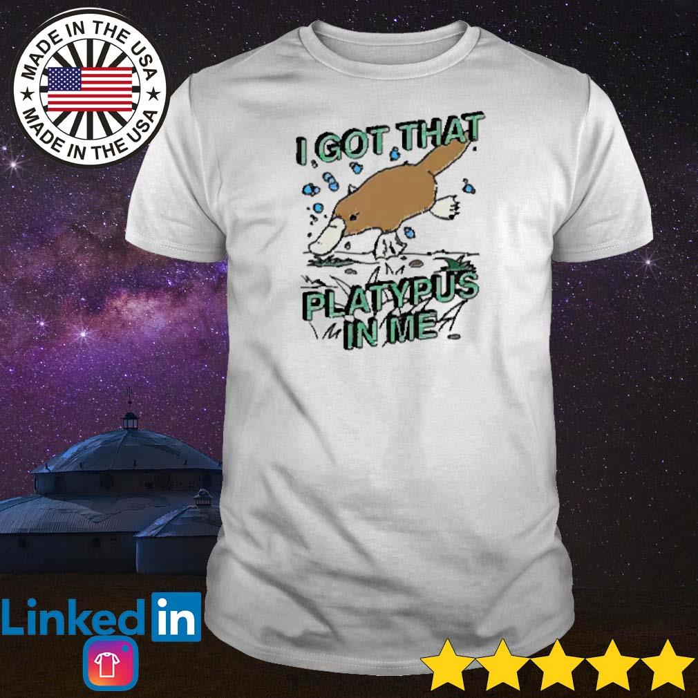 Funny I got that platypus in me shirt