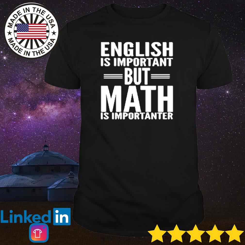 Nice English is important but math is importanter shirt