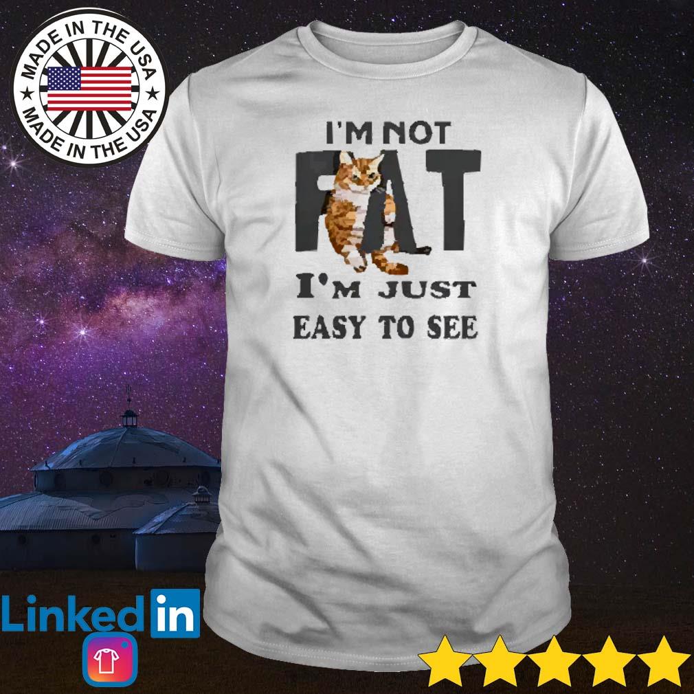 Top Cat I’m not fat I'm just easy to see shirt