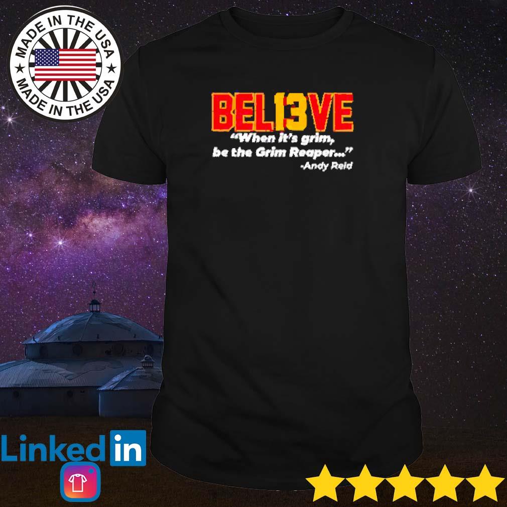 Awesome Believe bel13ve when it’s grim be the grim reaper Andy Reid shirt