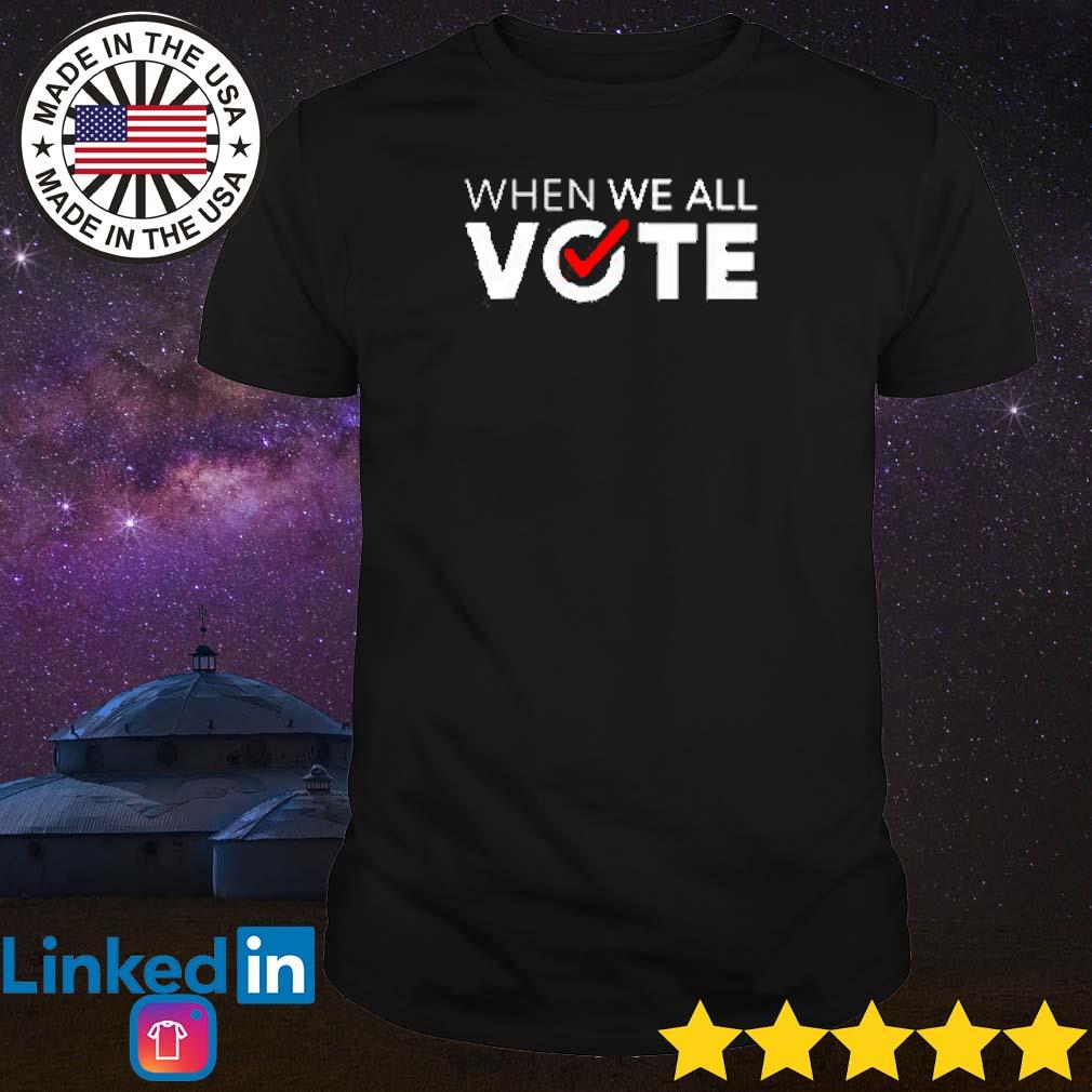 Best When we all vote shirt