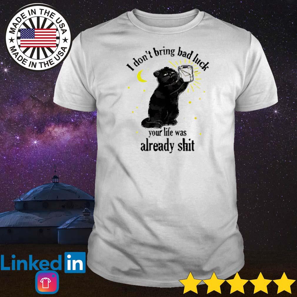 Funny Black cat I don’t bring bad luck your life was already shit shirt