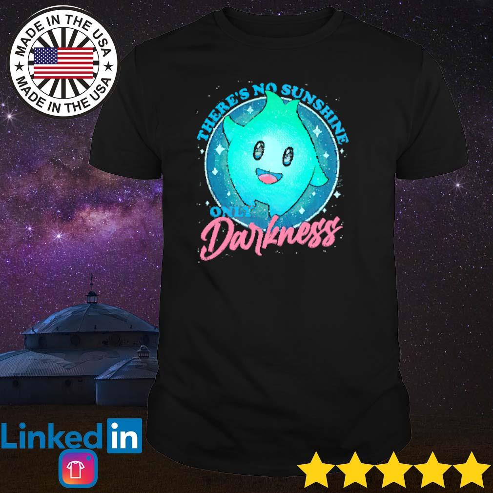 Funny There’s no sunshine only darkness shirt