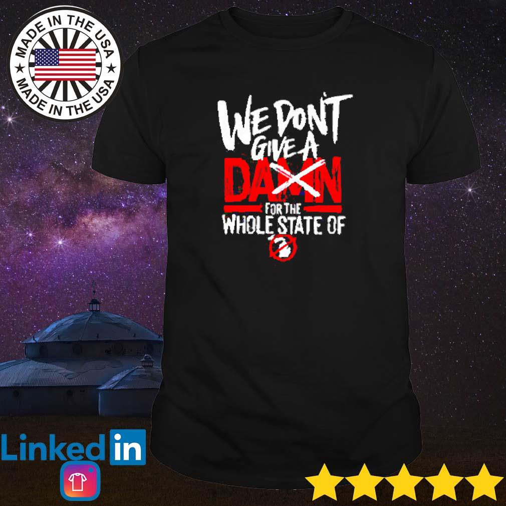 Official We don't give a damn for the whole state of xichigan shirt