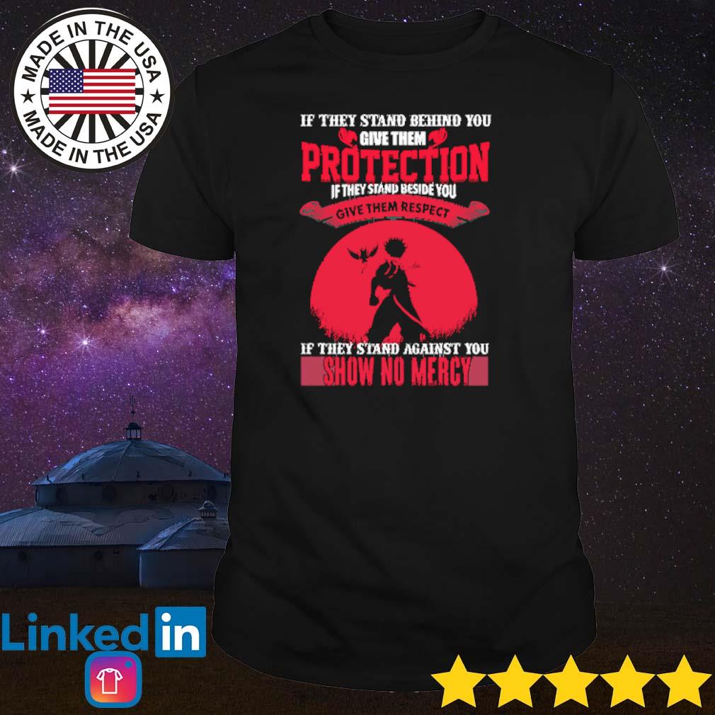 Original If they stand behind you give them protection if they stand against you show no mercy shirt