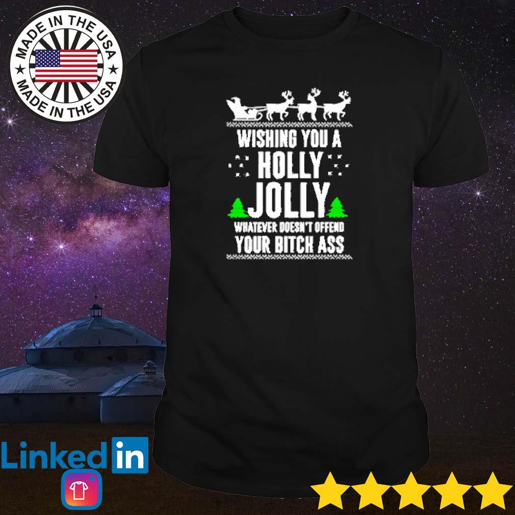 Original Wishing you a holly jolly whatever doesn't offend your bitch ass shirt