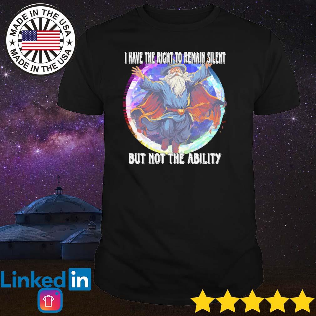 Original Wizard I have the right to remain silent but not the ability shirt