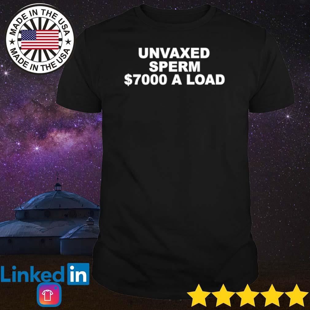 Premium Unvaxed sperm $7000 a load shirt