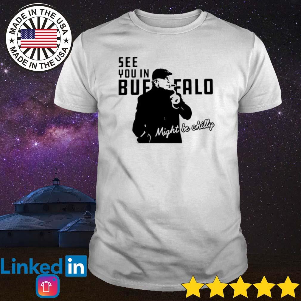 Steve Tasker see you in Buffalo might be chilly shirt, hoodie, sweater,  long sleeve and tank top